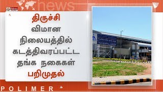 திருச்சி விமான நிலையத்தில் கடத்திவரப்பட்ட தங்க நகைகள் பறிமுதல்