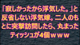 【修羅場】「寂しかったから浮気した。」と反省しない浮気嫁。二人のもとに突撃訪問したら、丸まったティッシュが4個ｗｗｗ