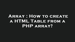 Array : How to create a HTML Table from a PHP array?