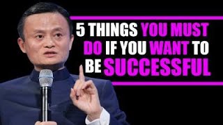 5 Things You Must Do if You Want To Be SUCCESSFUL! | Jack Ma Motivational Video