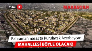 Kahramanmaraş'ta Kurulacak Azerbaycan Mahallesi Böyle Olacak!