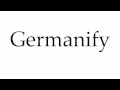 How to Pronounce Germanify