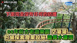 86年前古老遊樂園空蕩蕩... 　包場探索廢棄設施、詭異水濂洞！ @ChinaTimes