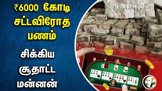 ₹6000 கோடி சட்டவிரோத பணம்.. சிக்கிய சூதாட்ட மன்னன் | ED Raid | Online scam