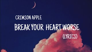 Crimson Apple - Break Your Heart Worse (Lyrics)