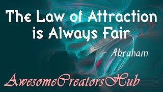 Abraham Hicks:  The Law of Attraction is Always Fair