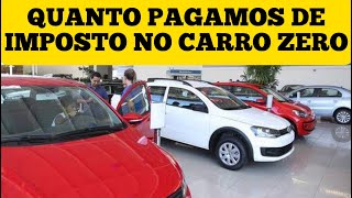 QUANTO PAGAMOS DE IMPOSTO NO CARRO ZERO