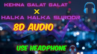Kehna Galat Galat X Halka Halka Suroor | 8D Audio | Madhur Sharma | 8D Music Hacker
