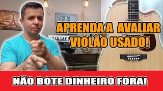 COMO AVALIAR UM VIOLÃO USADO? EVITE CILADAS!  😎  APRENDA NESTE VÍDEO!