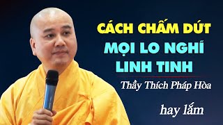 Cách Chấm Dứt Mọi Lo Nghĩ Linh Tinh - Thầy Thích Pháp Hòa