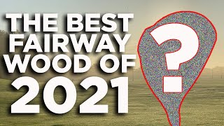 HAVE I ALREADY TESTED THE BEST FAIRWAY WOOD OF 2021?