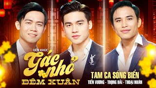 LK GÁC NHỎ ĐÊM XUÂN - TAM CA SÓNG BIỂN TRỌNG HẢI, THOẠI NHÂN, TIẾN VƯƠNG | MUSIC VIDEO OFFICIAL