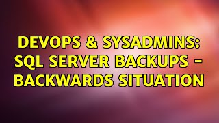 DevOps & SysAdmins: SQL server backups - backwards situation (2 Solutions!!)