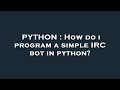 PYTHON : How do i program a simple IRC bot in python?
