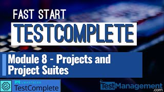 Fast Start TestComplete - Module 8 : Projects and Project Suites