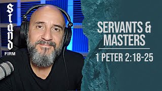 Sermon Followup: Servants \u0026 Masters (1 Peter 2:18-25)