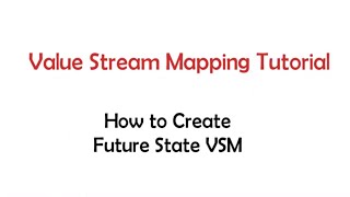 How to Do Value Stream Mapping - Lesson 8 - How to Create Future State VSM