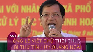 Ông Lê Viết Chữ thôi chức Bí thư Tỉnh ủy Quảng Ngãi | VTC Now