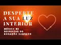 DESPERTAR DA LUZ INTERIOR (Despertar Espiritual 🕊 Luz do Coração Sagrado 💗 Paz e Amor na Terra)