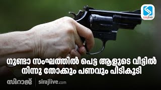 ഗുണ്ടാ സംഘത്തില്‍ പെട്ട ആളുടെ വീട്ടില്‍ നിന്നു തോക്കും പണവും പിടികൂടി | SIRAJLIVE.COM