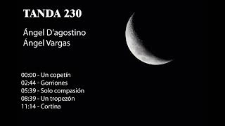 Tanda 230 - Ángel D'agostino - Ángel Vargas