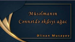 Əlixan Musayev - Müsəlmanın Cənnətdə əkdiyi ağac