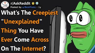 Creepiest "Unexplained" Things People Have Come Across On The Internet (r/AskReddit)