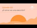 ¿EL AMOR Es Una Elección? - Día 120 | Despertando Podcast