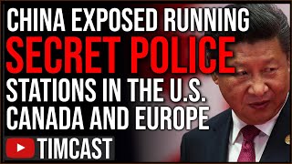 China EXPOSED Running SECRET POLICE In US, Canada, And Europe As Fear Of World War Three Escalates