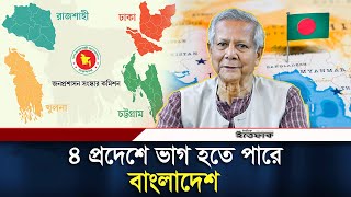 দেশকে ৪টি প্রদেশে ভাগ করার সুপারিশ | Bangladesh | Province | Ministry | Daily Ittefaq