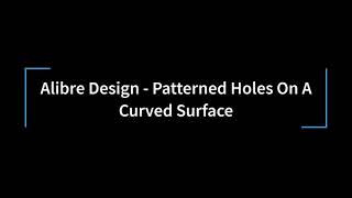 Alibre Design - Patterned Holes On A Curved Surface