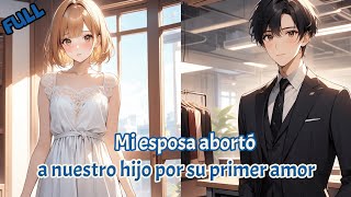 【FULL】Mi esposa abortó a nuestro hijo por su primer amor.