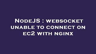 NodeJS : websocket unable to connect on ec2 with nginx