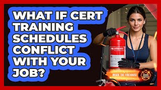 What If CERT Training Schedules Conflict With Your Job? - Inside the Firehouse
