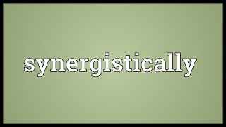 Synergistically Meaning