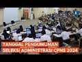 Kapan Pengumuman Seleksi Administrasi CPNS 2024? Ini Tanggalnya...