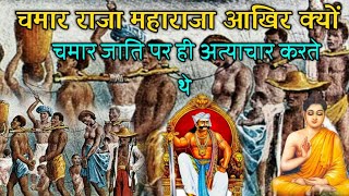 चमार जाति पर ही अत्याचार क्यों करते थे।राजा महाराजा। History of chamar jaati