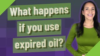 What happens if you use expired oil?