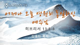 [주와그리스도교회] 주일설교 LIVE 2023.1.22 어제나 오늘 영원히 동일하신 예수님 (히13:5-8) 김대진 목사