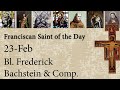 Feb 23 - Bl. Frederick Bachstein & Comp. - Franciscan Saint of the Day