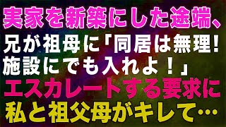 【スカッとする話】実家を新築にした途端、兄が祖母に「同居は無理！施設にでも入れよ！」エスカレートする要求についに私と祖父母がキレて...【修羅場】