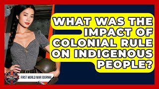 What Was The Impact Of Colonial Rule On Indigenous People? - First World War Journal