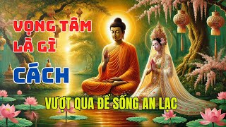 Bí Quyết Vượt Qua Vọng Tâm Để Sống An Lạc Mỗi Ngày | An Lạc DT