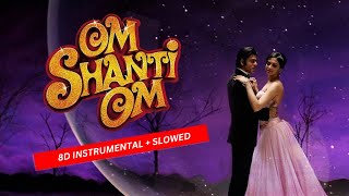 8D + Slowed Om Shanti Om Instrumental