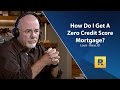 How Do I Get A Zero Credit Score Mortgage? How Do I Get A Zero Credit Score Mortgage?