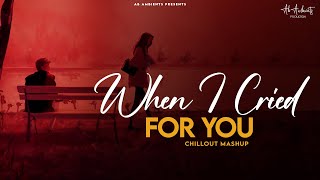 I Cried For You Mashup | AB Ambients Chillout | Soulful Mashup
