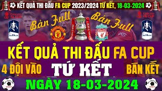 Kết Quả FA CUP 2023/2024 Mới Nhất - Vòng Tứ Kết - Ngày 18/3/2024 | Man Utd 4-3 Liverpool (Bản Full)