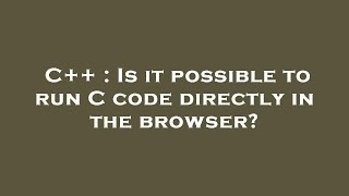 C++ : Is it possible to run C code directly in the browser?