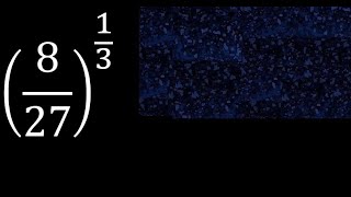 8/27 exponent 1/3 . fraction with exponent fraction power