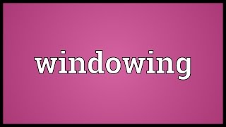 Windowing Meaning